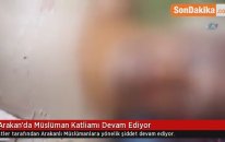 Arakan'da Müslüman Katliamı Devam Ediyor