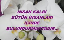 İNSAN KALBİ BÜTÜN İNSANLARI İÇİNDE BULUNDURMAKTADIR...