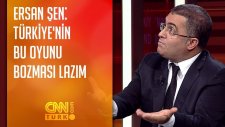 Ersan Şen: Türkiye'nin Bu Oyunu Bozması Lazım