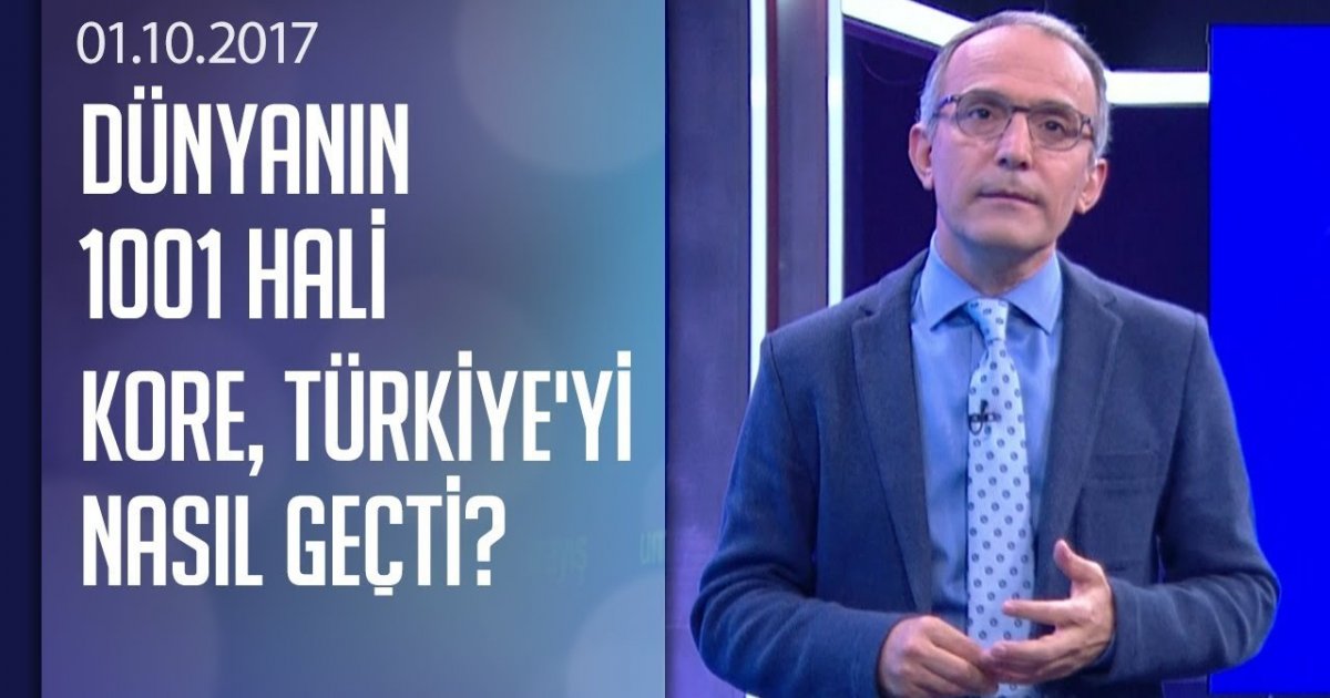 Kore, Türkiye�yi Nasıl Geçti? Dünyanın 1001 Hali 01.10.2017 Pazar