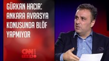 Gürkan Hacır: Ankara, Avrasya Konusunda Blöf Yapmıyor