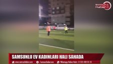 Samsun'da Ev Hanımlarından Halı Saha Maçı