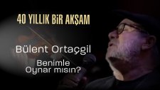 Bülent Ortaçgil - Benimle Oynar mısın - 40 Yıllık Bir Akşam