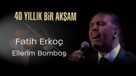 Fatih Erkoç - Ellerim Bomboş - 40 Yıllık Bir Akşam