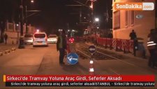 Sirkeci'de Tramvay Yoluna Araç Girdi, Seferler Aksadı