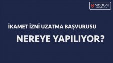İkamet İzni Uzatma Başvurusu Nereye Yapılıyor?