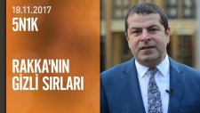 Dünyanın konuştuğu Rakka'nın gizli sırları - 5N1K 18.11.2017 Cumartesi
