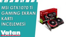 MSI GTX1070 Ti Gaming Ekran Kartı İncelemesi