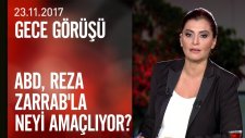 Abd, Reza Zarrab'la Neyi Amaçlıyor? - Gece Görüşü 23.11.2017 Perşembe