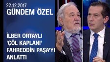 İlber Ortaylı, ' Çöl Kaplanı' Fahreddin Paşa'yı Gündem Özel'de Anlattı - 22.12.2017 Cuma