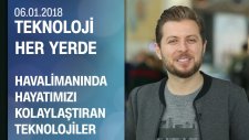 Havalimanlarında Hayatımızı Kolaylaştıran Teknolojiler - Teknoloji Her Yerde 06.01.2018 Cumartesi