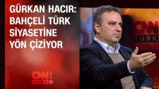 Gürkan Hacır: Bahçeli Türk Siyasetine Yön Çiziyor