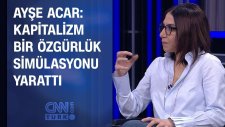 Ayşe Acar: Kapitalizm Bir Özgürlük Simülasyonu Yarattı