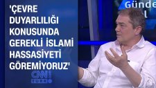 'Çevre Duyarlılığı Konusunda Gerekli İslami Hassasiyeti Göremiyoruz'