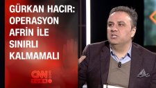 Gürkan Hacır: Operasyon Afrin İle Sınırlı Kalmamalı