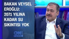 Veysel Eroğlu: 2071 Yılına Kadar Su Sıkıntısı Yok
