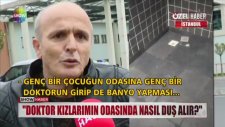 Doktorun, kadın hasta odasının banyosunda traş oldup, banyo yapması