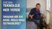 Sıradan Bir Evi Nasıl Akıllı Hale Getirebiliriz? - Teknoloji Her Yerde 17.02.2018 Cumartesi