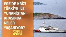 Ege'de Kriz! Türkiye İle Yunanistan Arasında Neler Yaşanıyor?