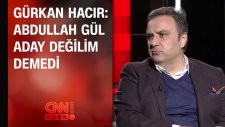 Gürkan Hacır: Abdullah Gül ' Aday Değilim' Demedi