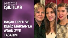 Başak Dizer ve Deniz Marşan'a A'dan Z'ye tasarım - Işıltılar 24.02.2018 Cumartesi