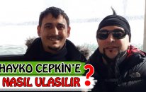 HAYKO CEPKİN'E NASIL ULAŞILIR - BÜYÜK ŞANSSIZLIK