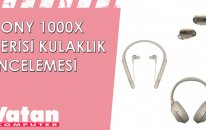Sony 1000X Serisi Kulaklık İncelemesi