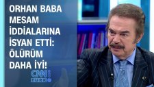 Orhan Baba Mesam İddialarına İsyan Etti: Ölürüm Daha İyi!