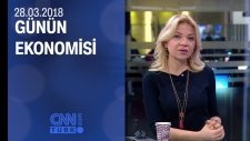 Günün Ekonomisi 28.03.2018 Çarşamba