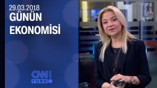 Günün Ekonomisi 29.03.2018 Perşembe