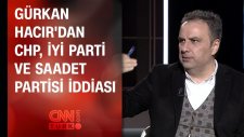 Gürkan Hacır'dan CHP, İYİ Parti ve Saadet Partisi iddiası