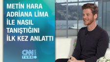 Metin Hara, Adriana Lima İle Nasıl Tanıştığını İlk Kez Anlattı