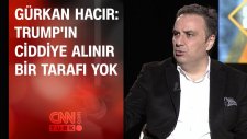 Gürkan Hacır: Trump'ın Ciddiye Alınır Bir Tarafı Yok