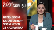 Neden Seçim Kararı Alındı? Seçim Neden 24 Haziran'da? - Gece Görüşü 19.04.2018 Perşembe
