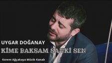 Uygar Doğanay - Kime Baksam Sanki Sen