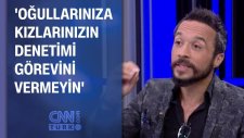 Mehmet Şakiroğlu: Oğullarınıza, Kızlarınızın Denetimi Görevini Vermeyin
