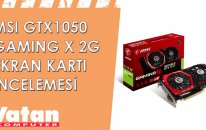 MSI GTX1050 Gaming X 2GB Ekran Kartı İncelemesi