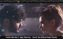 Feride Hilal Akın & İlyas Yalçıntaş - Şehrin Yolu (Fikret Peldek Remix) 2018
