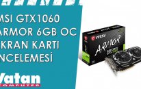 MSI GTX1060 Armor 6GB OC Ekran Kartı İncelemesi