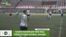 Kadın hakemler hem maç yönetti hem futbol oynadı