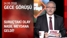 Suruç'taki Olay Nasıl Meydana Geldi? - Gece Görüşü 14.06.2018 Perşembe