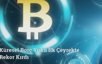 Küresel Borç Yükü İlk Çeyrekte Rekor Kırdı
