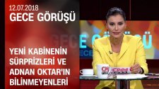 Yeni Kabinenin Sürprizleri Ve Adnan Oktar'ın Bilinmeyenleri - Gece Görüşü 12.07.2018 Perşembe