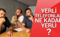 Yerli telefonlar ne kadar yerli? Bize Soruyorlar #1
