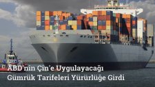 ABD'nin Çin'e Uygulayacağı Gümrük Tarifeleri Yürürlüğe Girdi