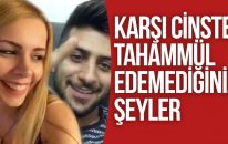 KARŞI CİNSTE TAHAMMÜL EDEMEDİĞİNİZ ŞEYLER !