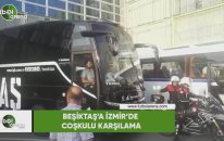 Beşiktaş'a İzmir'de coşkulu karşılama