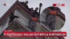 9. Katta Asılı Kalan İşçiyi Özel Tim Ekipleri Kurtardı