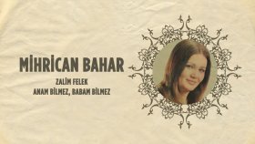 Mihrican Bahar - Zalim Felek - Anam Bilmez, Babam Bilmez Mihrican Bahar - Zalim Felek - Anam Bilmez, Babam Bilmez
