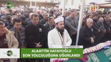 Alaattin Hatayoğlu son yolculuğuna uğurlandı